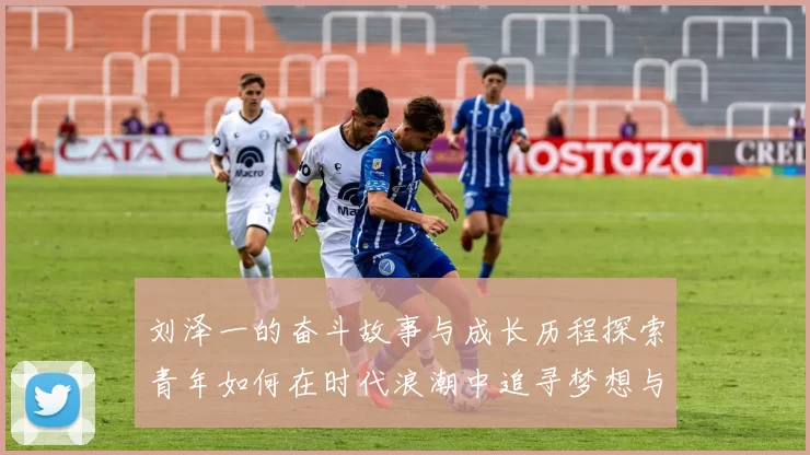 刘泽一的奋斗故事与成长历程探索青年如何在时代浪潮中追寻梦想与自我价值